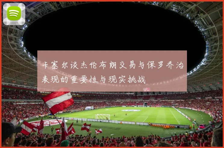卡塞尔谈杰伦布朗交易与保罗乔治表现的重要性与现实挑战