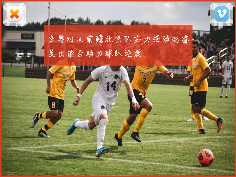 京粤对决前瞻北京队实力强劲赵睿复出能否助力球队逆袭